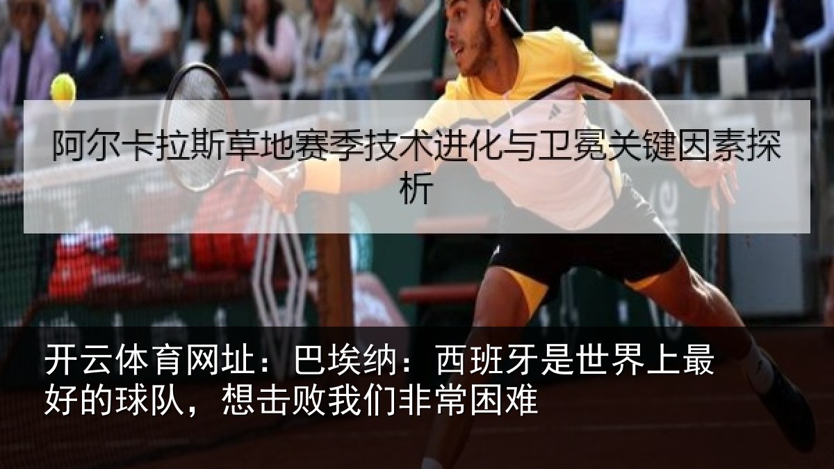 开云体育网址:巴埃纳:西班牙相关情况队,想击败我们非常困难