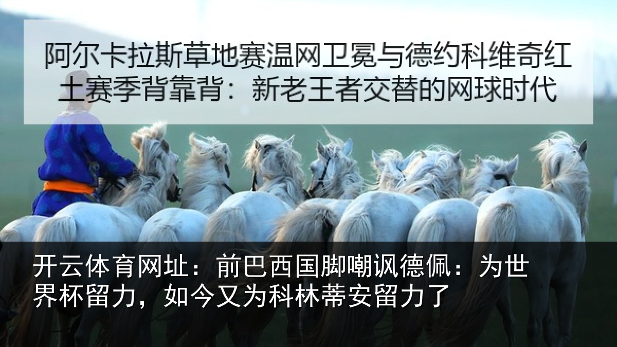 开云体育网址：前巴西国脚嘲讽德佩：为世界杯留力，如今又为科林蒂安留力了