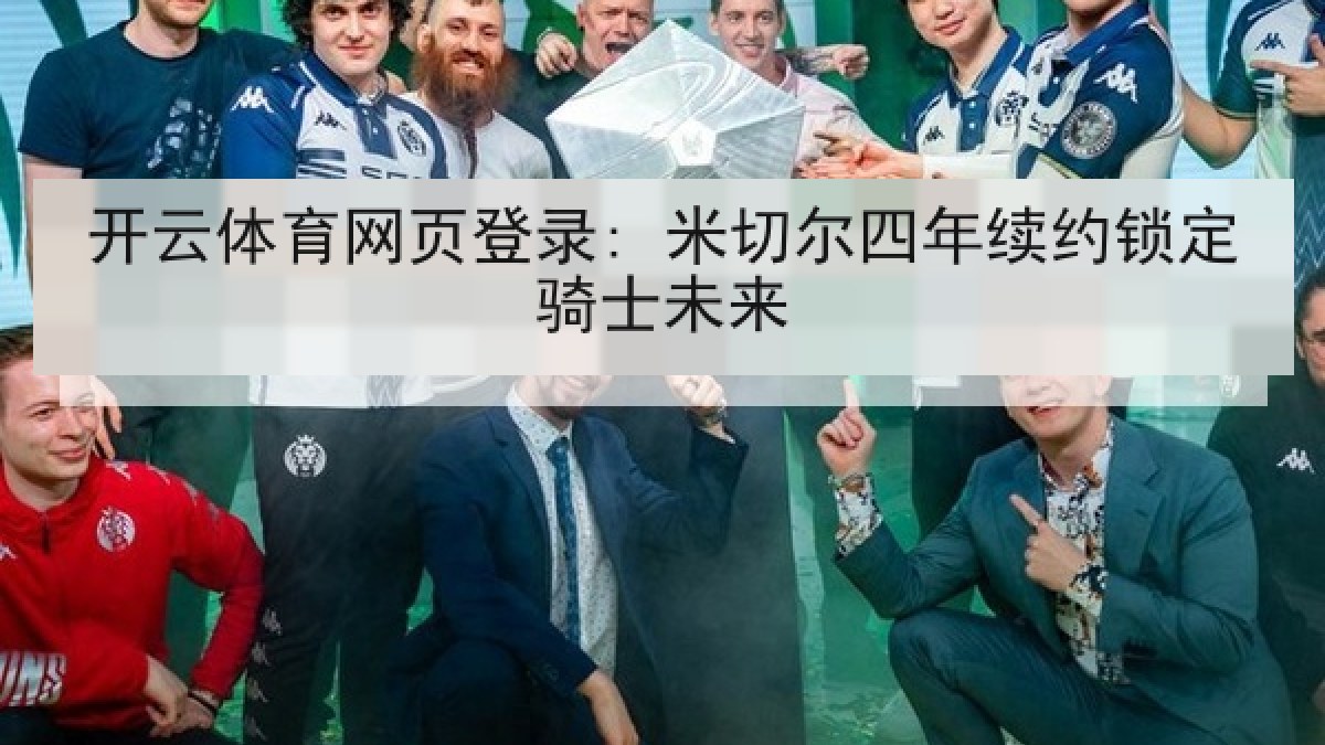 开云体育网页登录: 米切尔四年续约锁定骑士未来